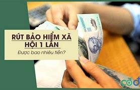 Rút Bảo Hiểm 1 Lần Được Bao Nhiêu Tiền